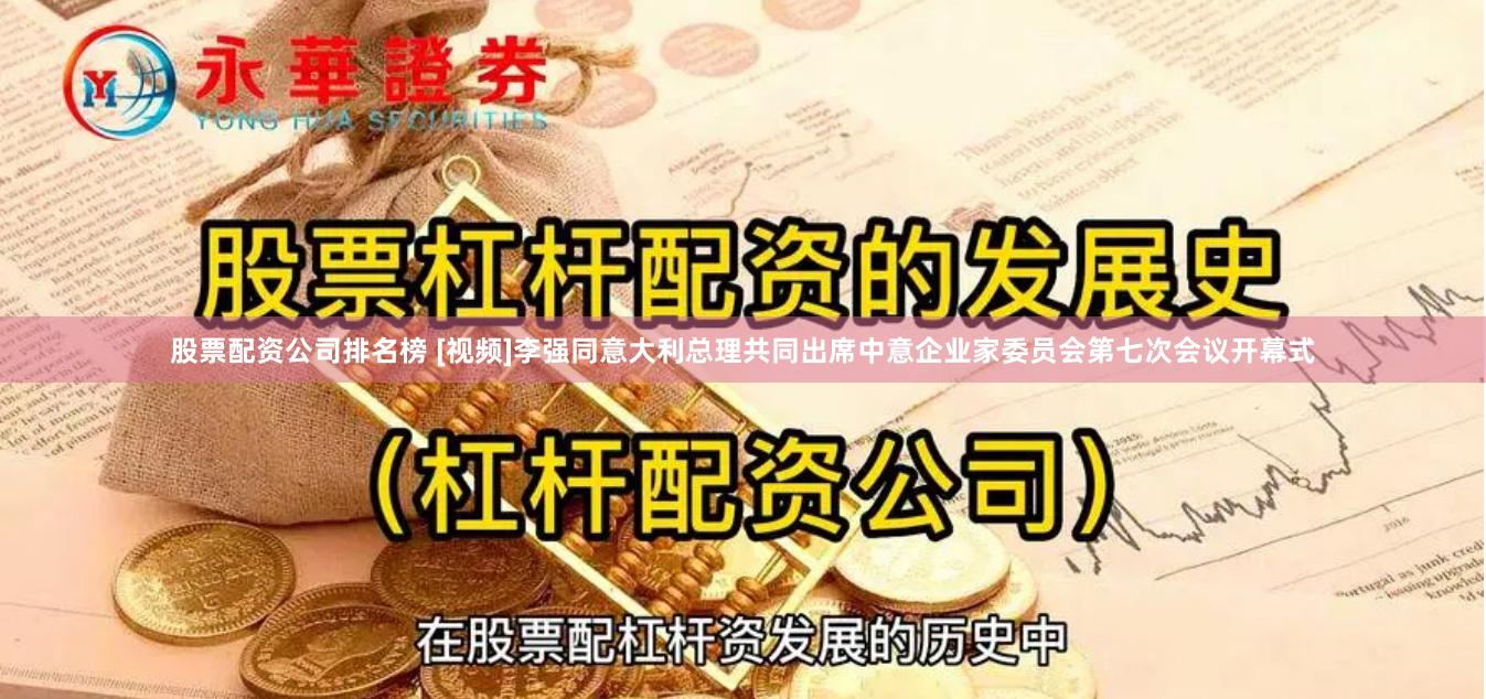 股票配资公司排名榜 [视频]李强同意大利总理共同出席中意企业家委员会第七次会议开幕式