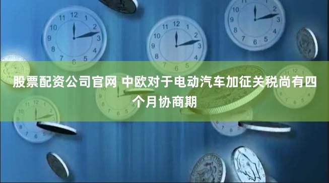 股票配资公司官网 中欧对于电动汽车加征关税尚有四个月协商期